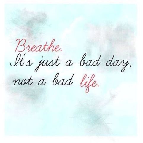 177952-Breathe-Its-Just-A-Bad-Day-Not-A-Bad-Life